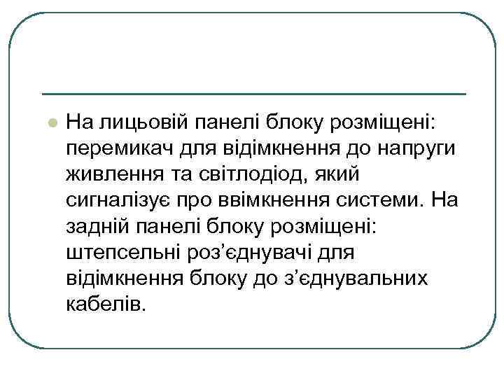 l На лицьовій панелі блоку розміщені: перемикач для відімкнення до напруги живлення та світлодіод,
