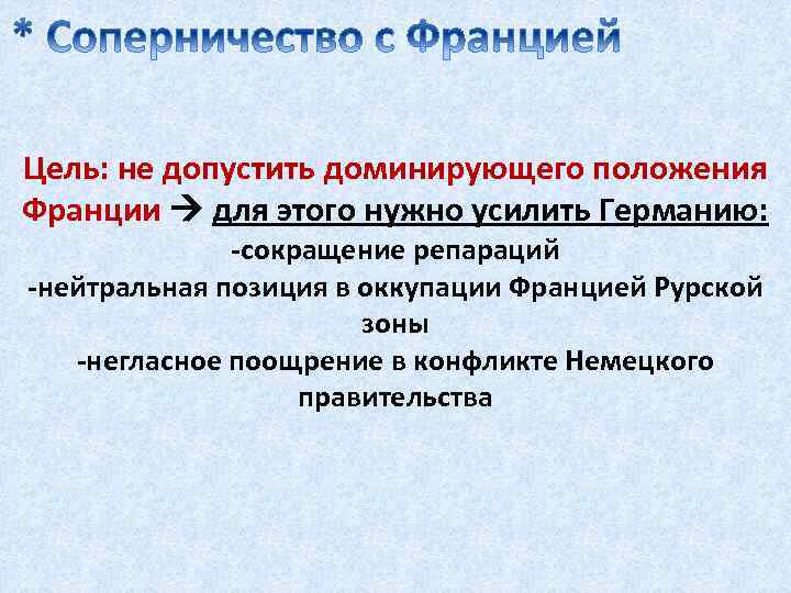 Цель: не допустить доминирующего положения Франции для этого нужно усилить Германию: -сокращение репараций -нейтральная