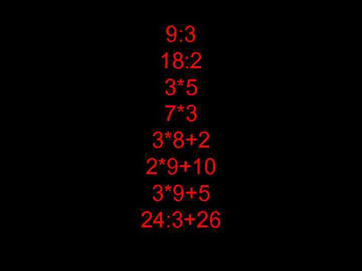 9: 3 18: 2 3*5 7*3 3*8+2 2*9+10 3*9+5 24: 3+26 