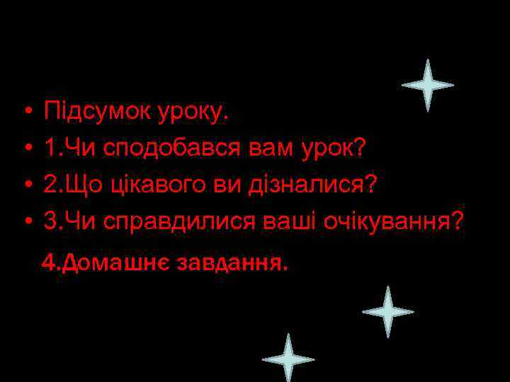  • • Підсумок уроку. 1. Чи сподобався вам урок? 2. Що цікавого ви