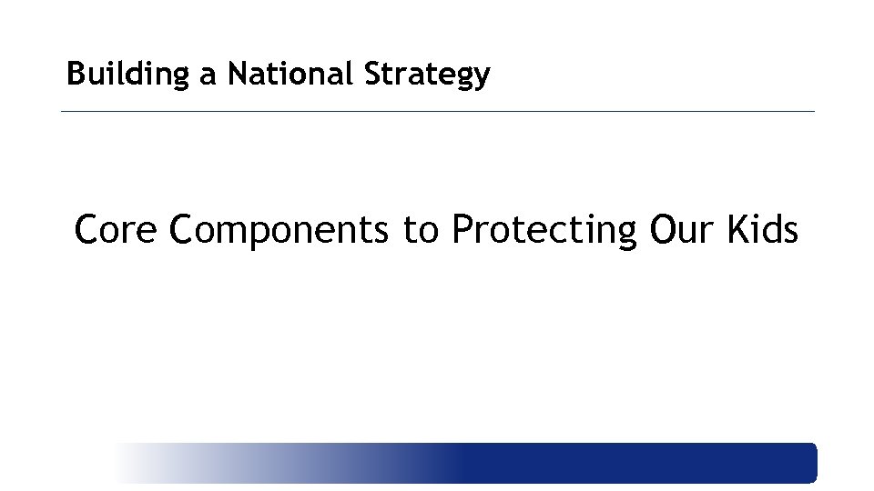 Building a National Strategy Core Components to Protecting Our Kids 