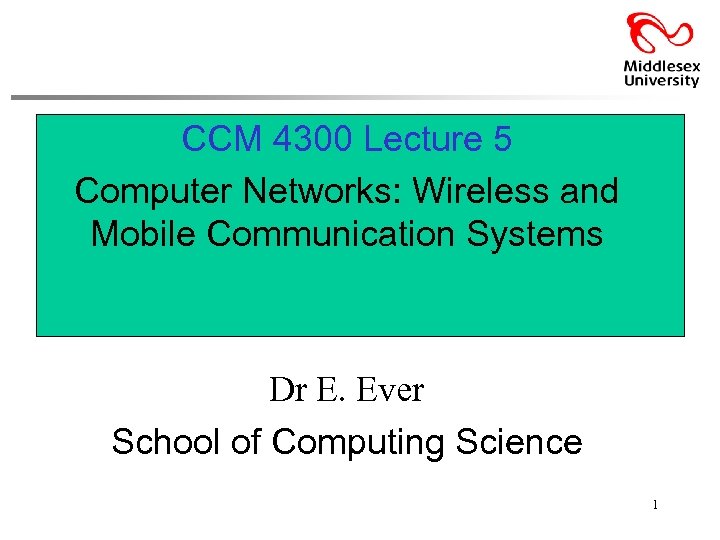 CCM 4300 Lecture 5 Computer Networks: Wireless and Mobile Communication Systems Dr E. Ever