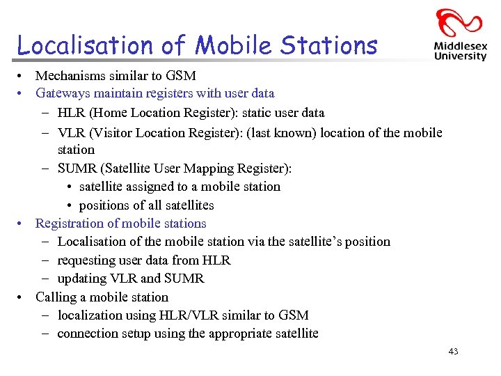 Localisation of Mobile Stations • Mechanisms similar to GSM • Gateways maintain registers with