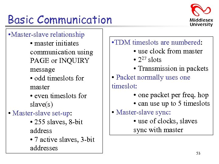 Basic Communication • Master-slave relationship • master initiates communication using PAGE or INQUIRY message