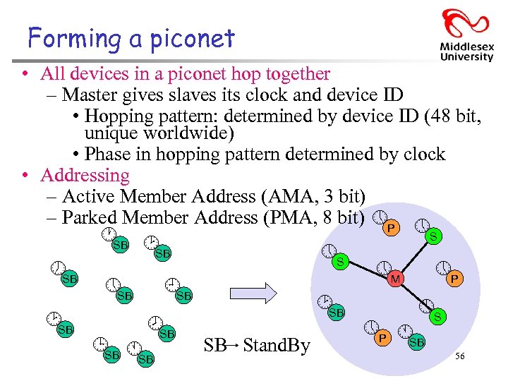 Forming a piconet • All devices in a piconet hop together – Master gives