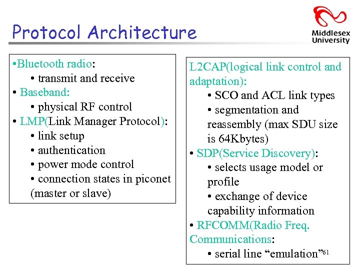 Protocol Architecture • Bluetooth radio: • transmit and receive • Baseband: • physical RF