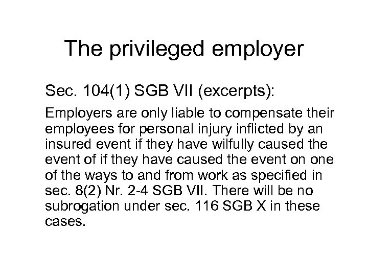 The privileged employer Sec. 104(1) SGB VII (excerpts): Employers are only liable to compensate