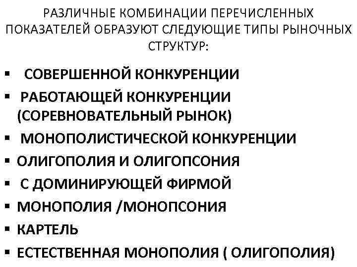 РАЗЛИЧНЫЕ КОМБИНАЦИИ ПЕРЕЧИСЛЕННЫХ ПОКАЗАТЕЛЕЙ ОБРАЗУЮТ СЛЕДУЮЩИЕ ТИПЫ РЫНОЧНЫХ СТРУКТУР: § СОВЕРШЕННОЙ КОНКУРЕНЦИИ § РАБОТАЮЩЕЙ