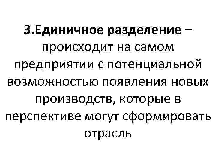 3. Единичное разделение – происходит на самом предприятии с потенциальной возможностью появления новых производств,