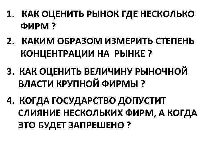 1. КАК ОЦЕНИТЬ РЫНОК ГДЕ НЕСКОЛЬКО ФИРМ ? 2. КАКИМ ОБРАЗОМ ИЗМЕРИТЬ СТЕПЕНЬ КОНЦЕНТРАЦИИ