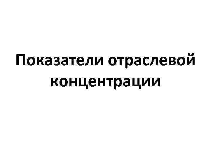 Показатели отраслевой концентрации 