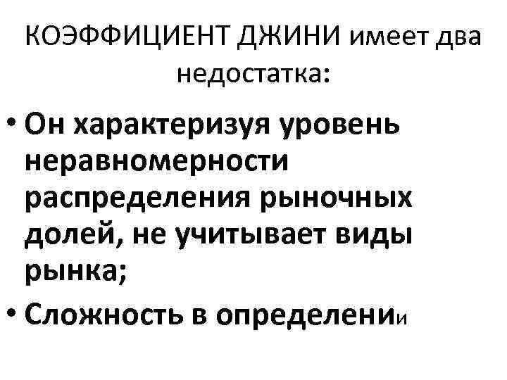 КОЭФФИЦИЕНТ ДЖИНИ имеет два недостатка: • Он характеризуя уровень неравномерности распределения рыночных долей, не