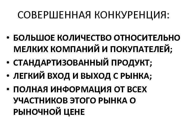 СОВЕРШЕННАЯ КОНКУРЕНЦИЯ: • БОЛЬШОЕ КОЛИЧЕСТВО ОТНОСИТЕЛЬНО МЕЛКИХ КОМПАНИЙ И ПОКУПАТЕЛЕЙ; • СТАНДАРТИЗОВАННЫЙ ПРОДУКТ; •