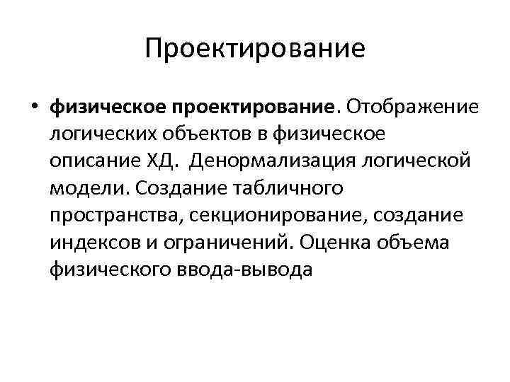 Проектирование • физическое проектирование. Отображение логических объектов в физическое описание ХД. Денормализация логической модели.