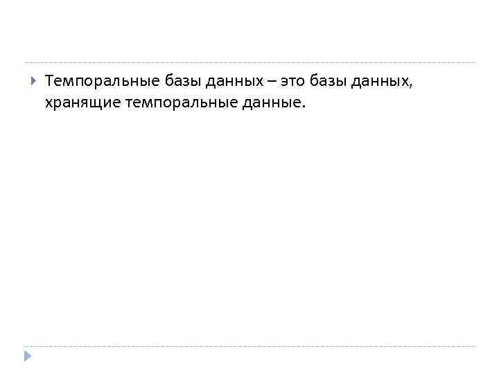  Темпоральные базы данных – это базы данных, хранящие темпоральные данные. 