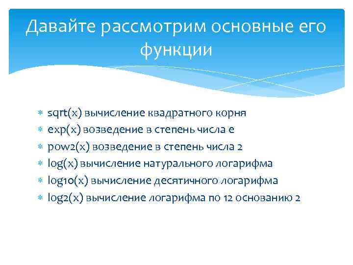 Давайте рассмотрим основные его функции sqrt(x) вычисление квадратного корня exp(x) возведение в степень числа