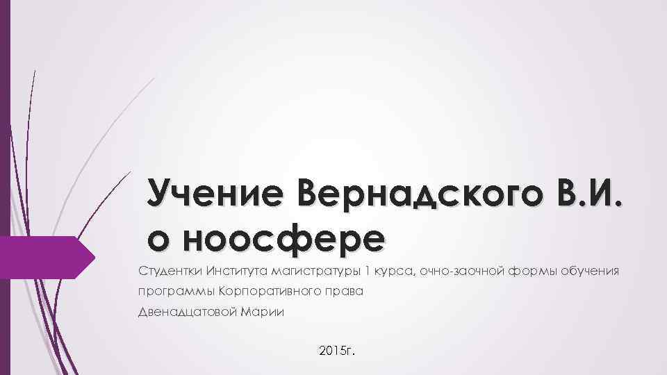 Учение Вернадского В. И. о ноосфере Студентки Института магистратуры 1 курса, очно-заочной формы обучения