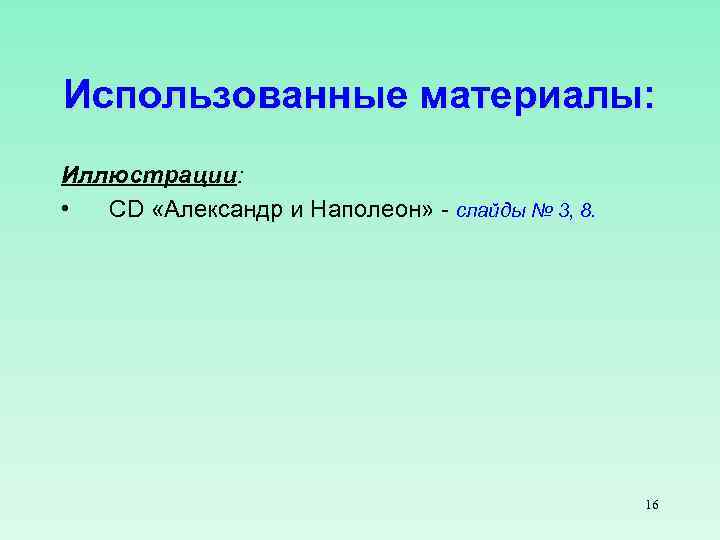 Использованные материалы: Иллюстрации: • CD «Александр и Наполеон» - слайды № 3, 8. 16