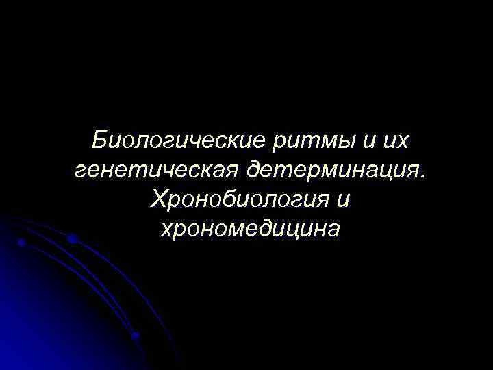 Биологические ритмы и их генетическая детерминация. Хронобиология и хрономедицина 