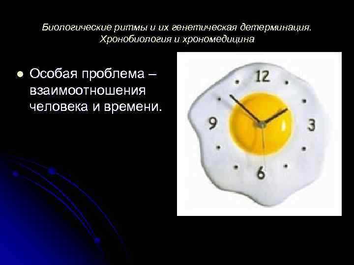 Биологические ритмы и их генетическая детерминация. Хронобиология и хрономедицина l Особая проблема – взаимоотношения