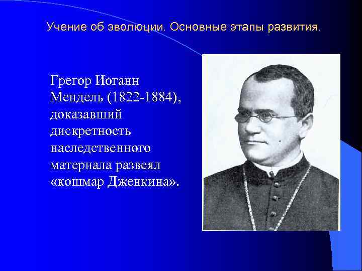 Учение об эволюции. Основные этапы развития. Грегор Иоганн Мендель (1822 -1884), доказавший дискретность наследственного