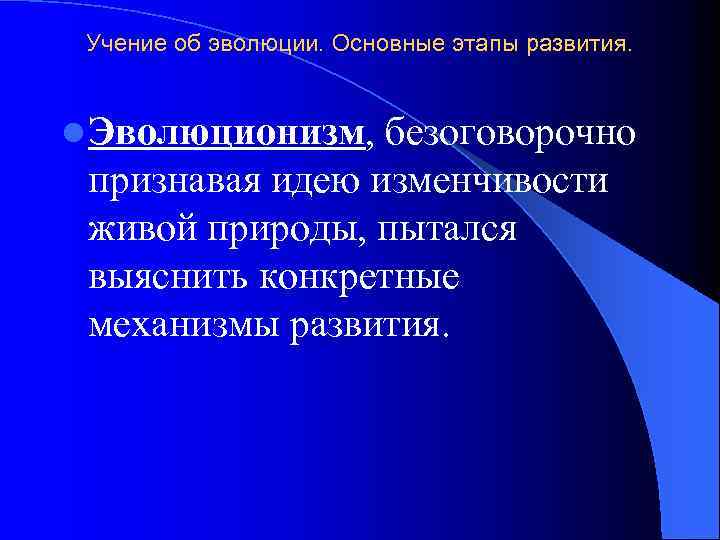 Учение об эволюции. Основные этапы развития. l Эволюционизм, безоговорочно признавая идею изменчивости живой природы,