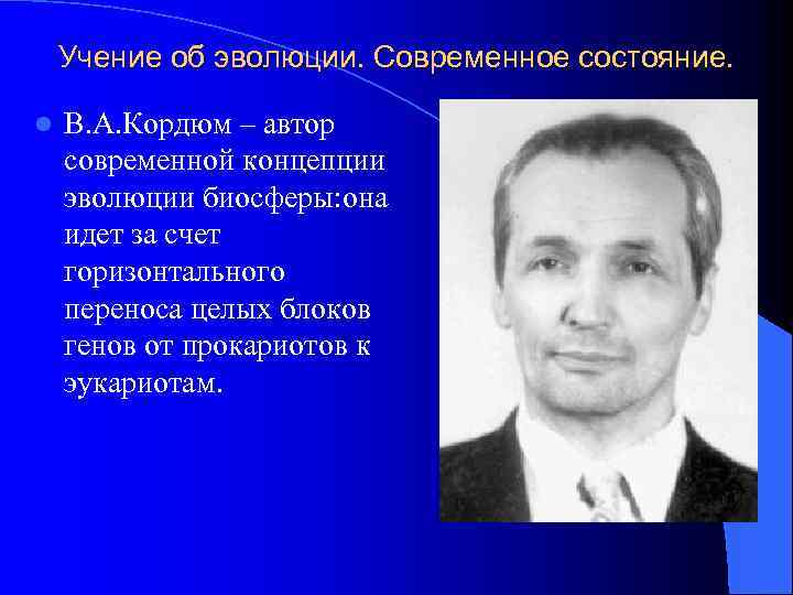 Учение об эволюции. Современное состояние. l В. А. Кордюм – автор современной концепции эволюции