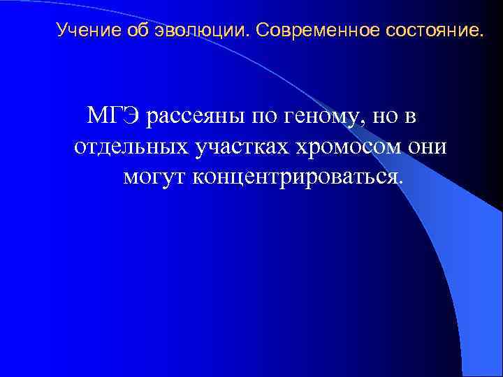 Учение об эволюции. Современное состояние. МГЭ рассеяны по геному, но в отдельных участках хромосом