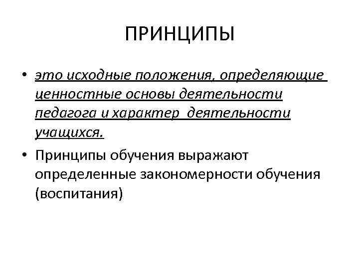 ПРИНЦИПЫ • это исходные положения, определяющие ценностные основы деятельности педагога и характер деятельности учащихся.