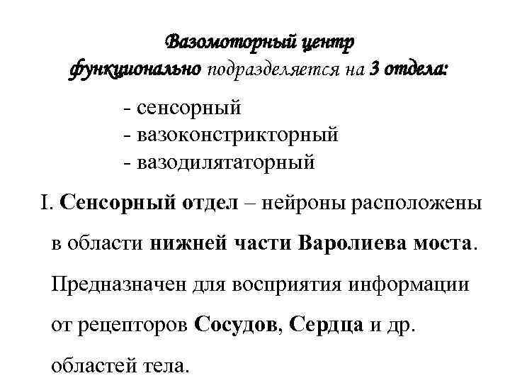 Вазомоторный центр функционально подразделяется на 3 отдела: - сенсорный - вазоконстрикторный - вазодилятаторный I.