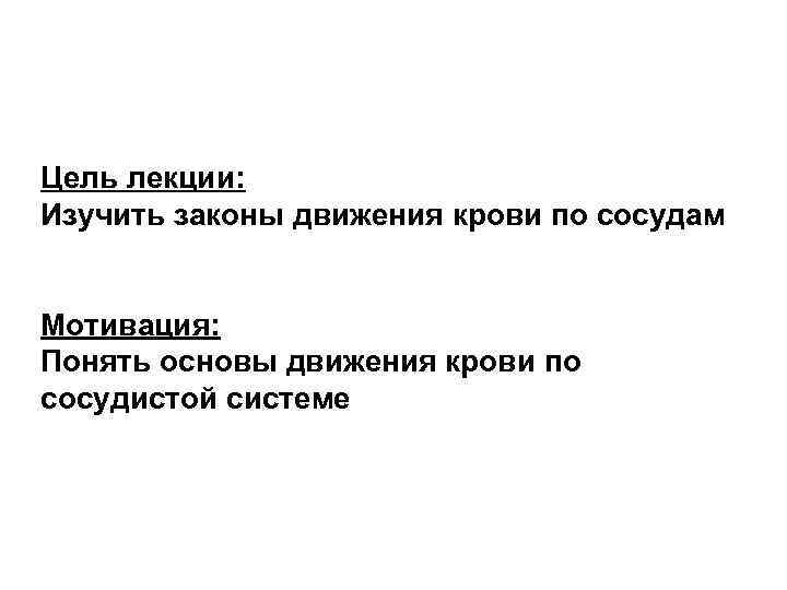 Цель лекции: Изучить законы движения крови по сосудам Мотивация: Понять основы движения крови по