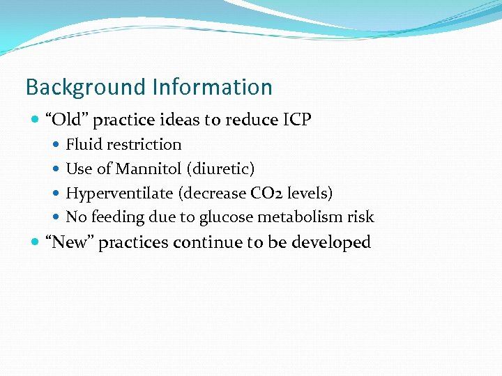 Background Information “Old” practice ideas to reduce ICP Fluid restriction Use of Mannitol (diuretic)