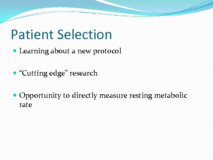 Patient Selection Learning about a new protocol “Cutting edge” research Opportunity to directly measure