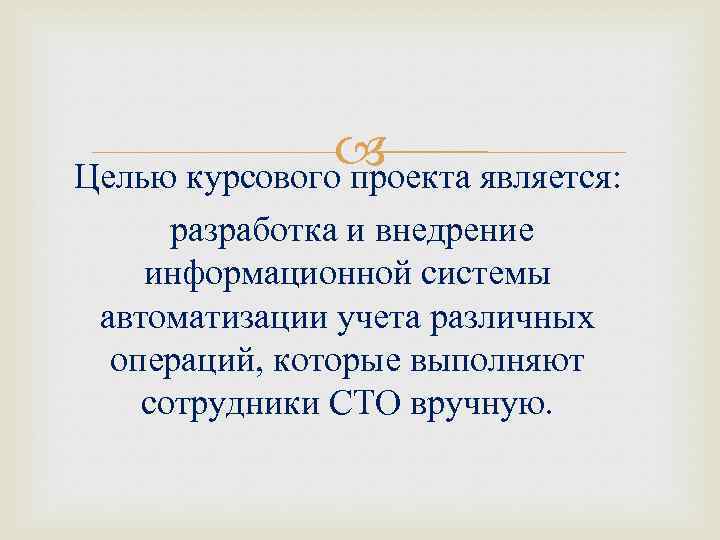  Целью курсового проекта является: разработка и внедрение информационной системы автоматизации учета различных операций,