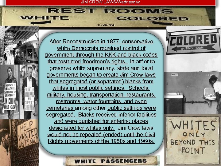 JIM CROW LAWS/Wednesday After Reconstruction in 1877, conservative white Democrats regained control of government