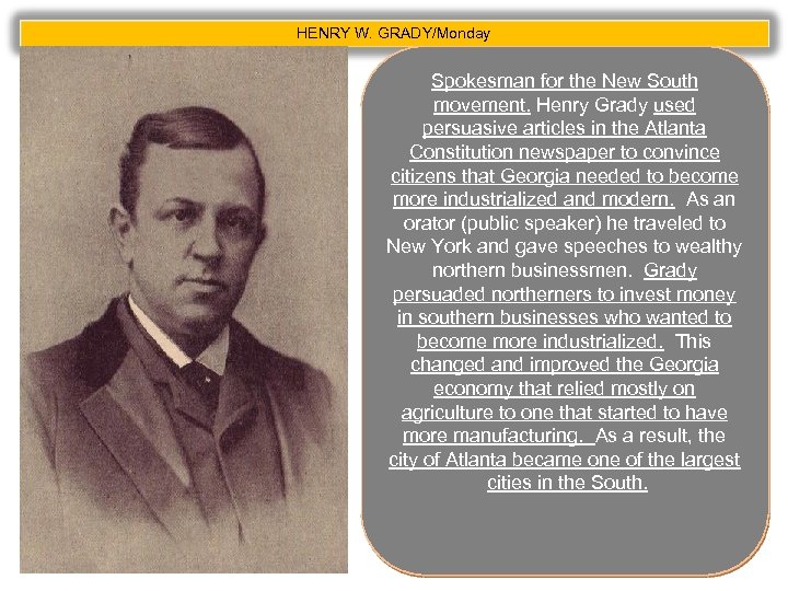 HENRY W. GRADY/Monday Spokesman for the New South movement. Henry Grady used persuasive articles