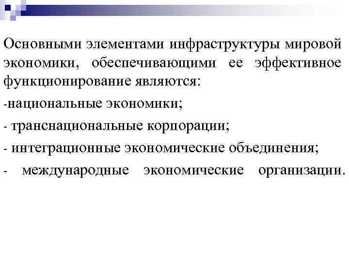 Основными элементами инфраструктуры мировой экономики, обеспечивающими ее эффективное функционирование являются: -национальные экономики; - транснациональные