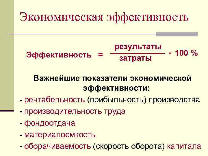Экономическая эффективность Эффективность = результаты * 100 % затраты Важнейшие показатели экономической эффективности: -