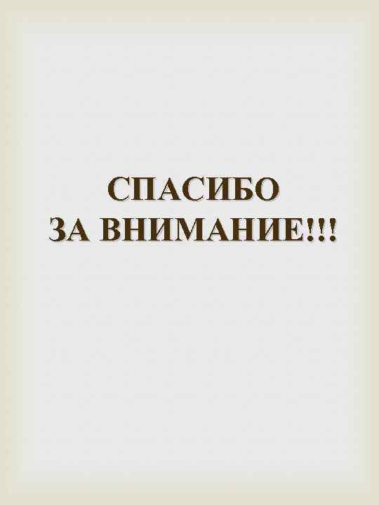 СПАСИБО ЗА ВНИМАНИЕ!!! 