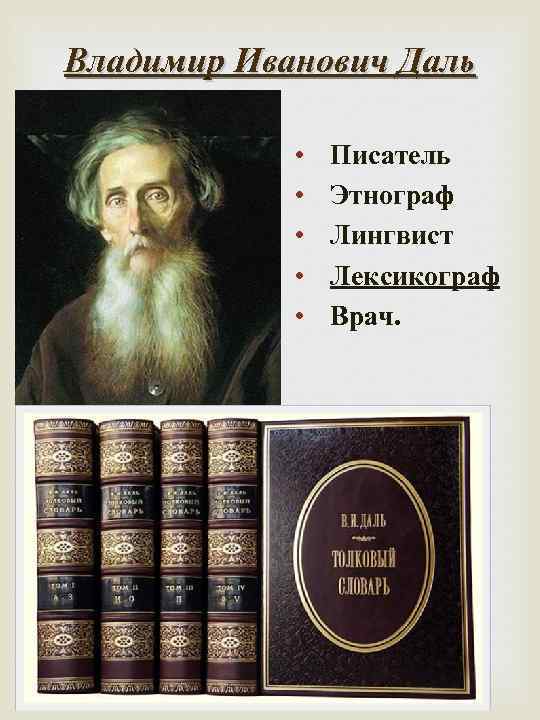 Владимир Иванович Даль • • • Писатель Этнограф Лингвист Лексикограф Врач. 