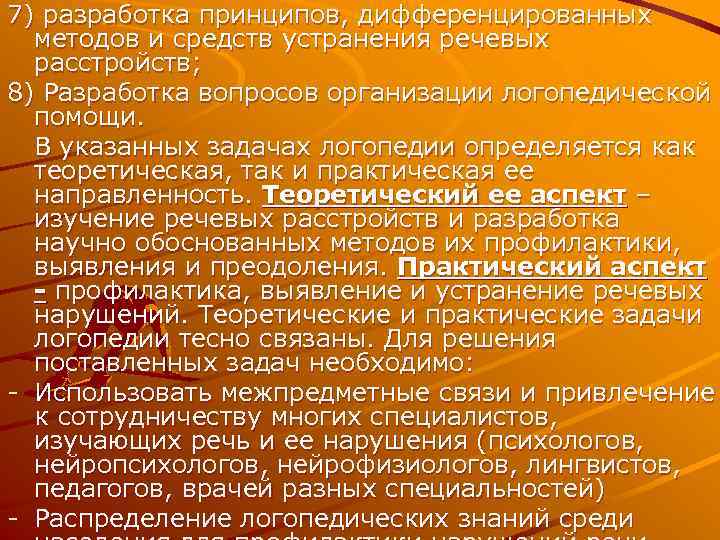 7) разработка принципов, дифференцированных методов и средств устранения речевых расстройств; 8) Разработка вопросов организации