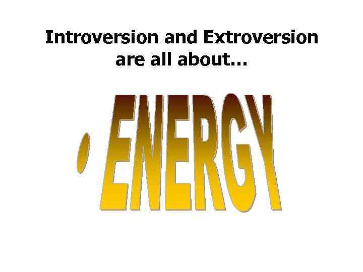 Introversion and Extroversion are all about… 
