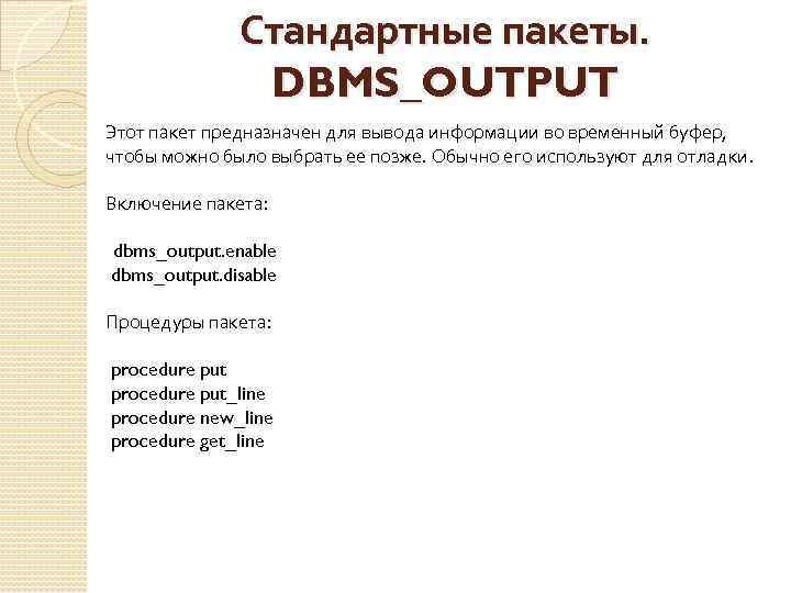 Стандартные пакеты. DBMS_OUTPUT Этот пакет предназначен для вывода информации во временный буфер, чтобы можно