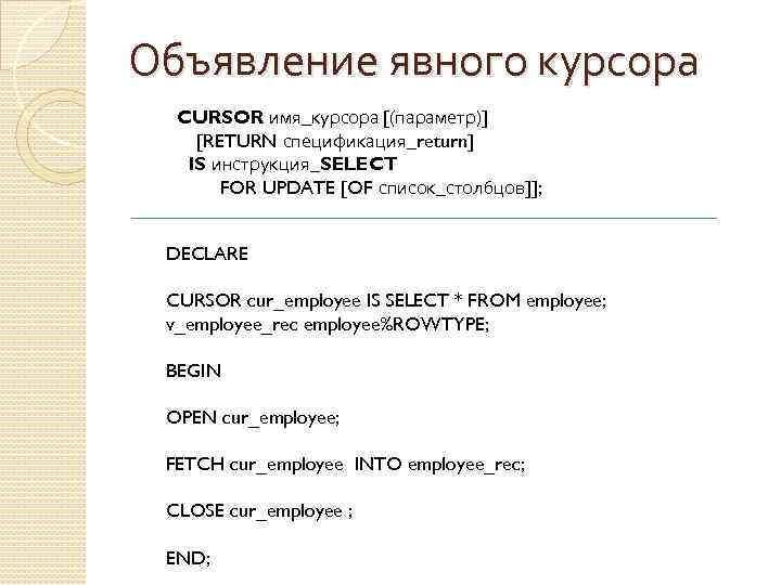 Объявление явного курсора CURSOR имя_курсора [(параметр)] [RETURN спецификация_return] IS инструкция_SELECT FOR UPDATE [OF список_столбцов]];