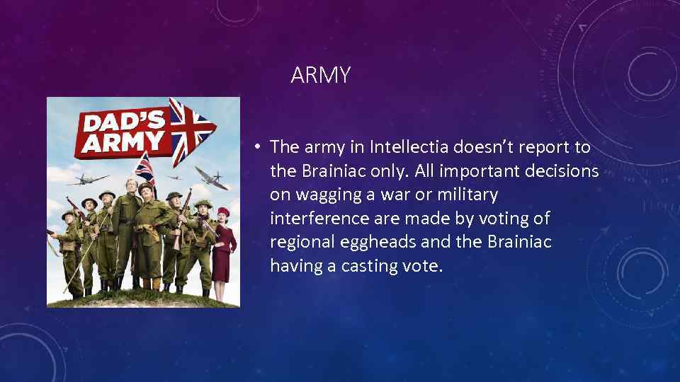 ARMY • The army in Intellectia doesn’t report to the Brainiac only. All important