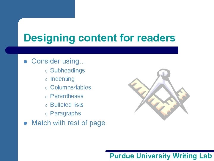 Designing content for readers l Consider using… o o o l Subheadings Indenting Columns/tables