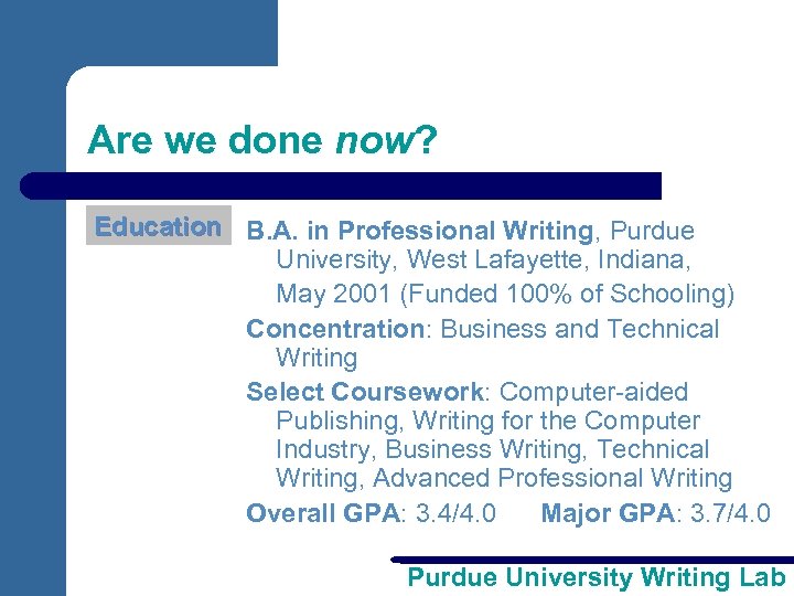 Are we done now? Education B. A. in Professional Writing, Purdue University, West Lafayette,
