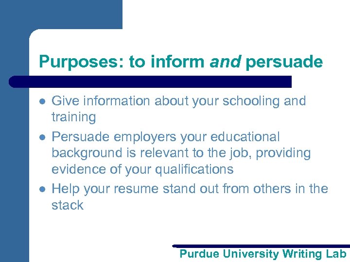 Purposes: to inform and persuade l l l Give information about your schooling and