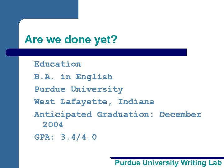 Are we done yet? Education B. A. in English Purdue University West Lafayette, Indiana