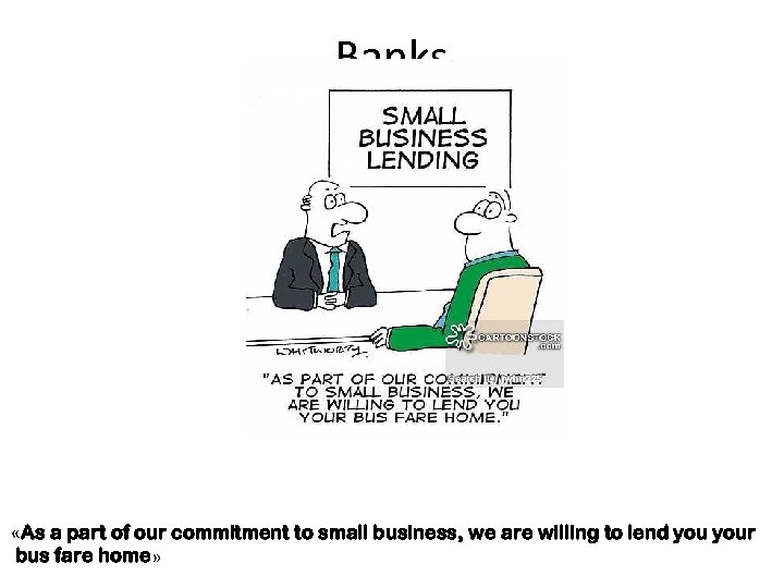 Banks «As a part of our commitment to small business, we are willing to